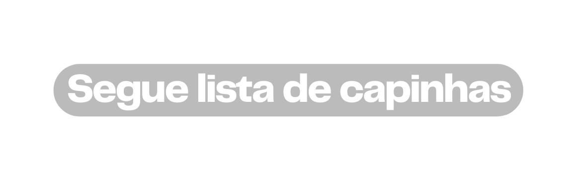 Segue lista de capinhas